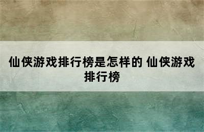 仙侠游戏排行榜是怎样的 仙侠游戏排行榜